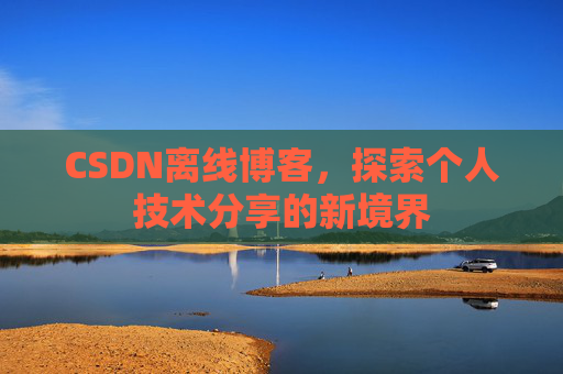 CSDN离线博客，探索个人技术分享的新境界